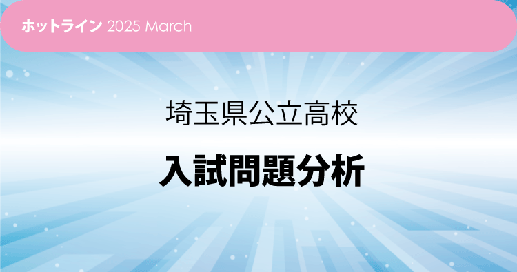 HOTLINE202504 埼玉県公立高校入試問題分析