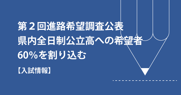 【入試情報】第2回進路希望調査公表　県内全日制公立高への希望者 60％を割り込む